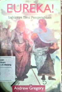 Eureka!: lahirnya ilmu pengetahuan / Andrew Gregory;  alih bahasa Syafruddin Hasani; penyunting Ita Dian Novita
