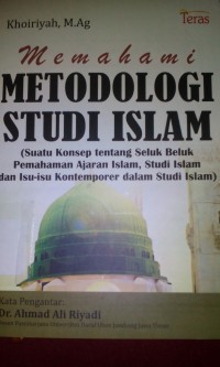 Image of memahami metodologi studi islam ; suatu konsep tentang seluk beluk pemahaman ajaran islam, studi islam dan isu-isu kontemporer dalam studi islam