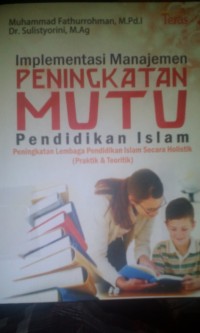 Image of Implementasi manajemen peningkatan mutu pendidika Islam ; peningkatan lembaga pendidikan islam secara holistik ( Praktik dan teoritik)